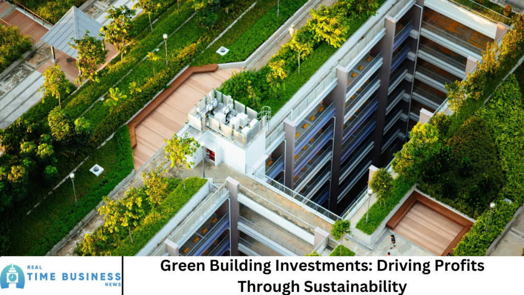 Green Building Investments: Driving Profits Through Sustainability